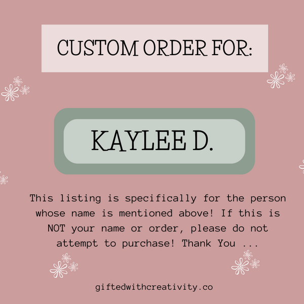 CUSTOM ORDER FOR KAYLEE D.