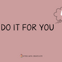 DO IT FOR YOU ...