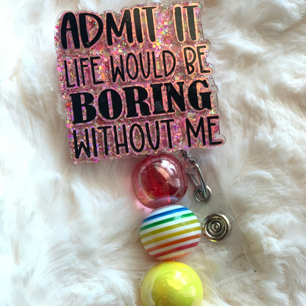 FUNNY ADMIT IT LIFE WOULD BE BORING WITHOUT ME BADGE REEL, HOLDER