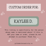 CUSTOM ORDER FOR KAYLEE D.