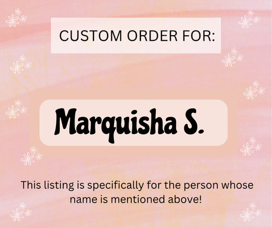 Custom Order for Marquisha S.